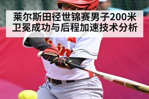 莱尔斯田径世锦赛男子200米卫冕成功与后程加速技术分析 - kaiyun